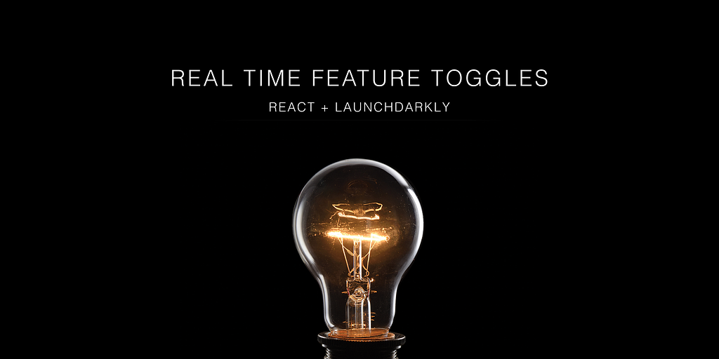 Real time feature toggles with React and Launch Darkly